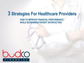 3 Strategies For Healthcare Providers
HOW TO IMPROVE FINANCIAL PERFORMANCE
WHILE INCREASING PATIENT SATISFACTION
 