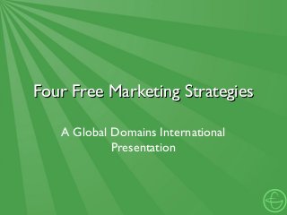 Four Free Marketing StrategiesFour Free Marketing Strategies
A Global Domains International
Presentation
 