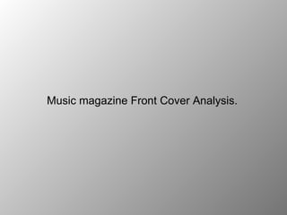 Music magazine Front Cover Analysis.  