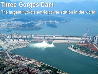 Three Gorges Dam The largest hydro-electric power station in the world 