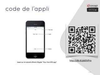 code de l’appli




                                                               h,p://db.,/pbEhiPro
    basé sur le tutoriel ofﬁciel d'Apple "Your ﬁrst iOS app"




                                                                               115
 