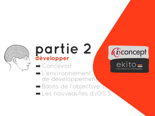 partie 2
développer
➡ Concevoir
➡ L’environnement
  de developpement
➡ Bases de l’objective-C
➡ Les nouveautes d’iOS 5

                           59
 
