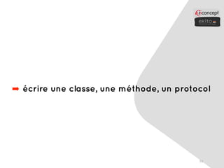 ➡ écrire une classe, une méthode, un protocol




                                          74
 