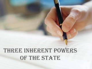 THREE INHERENT POWERS
    OF THE STATE
 