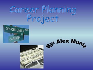 Career Planning Project By: Alex Muniz 