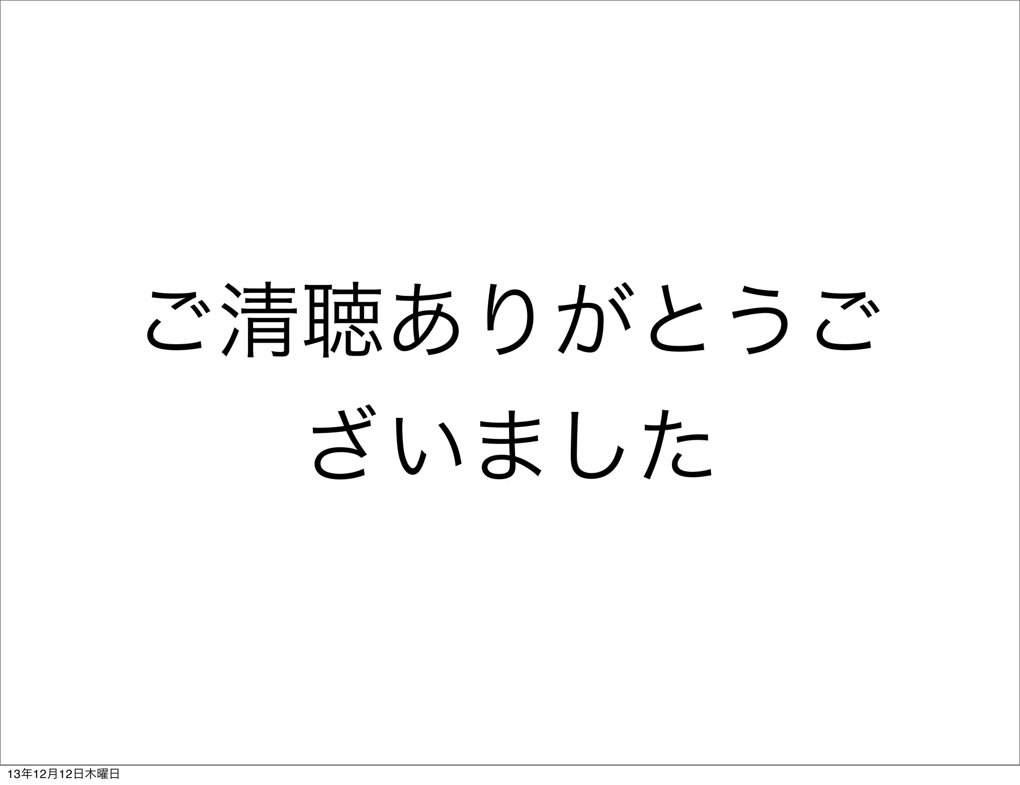 ご清聴ありがとうご
ざいました

13年12月12日木曜日

 