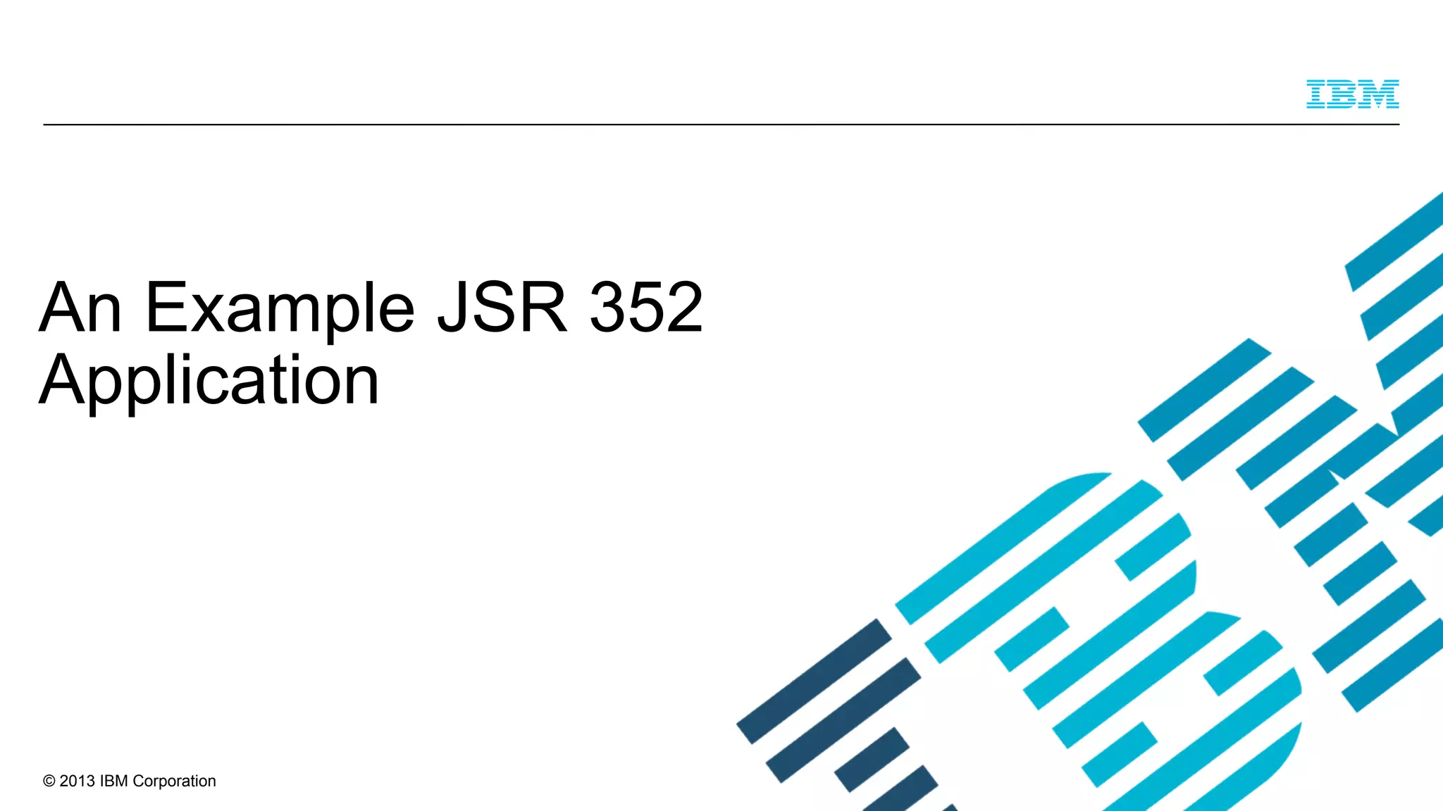 An Example JSR 352
Application

© 2013 IBM Corporation

 