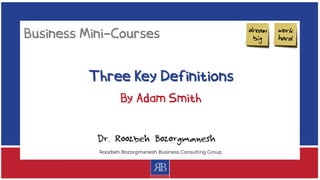 Three Key Definitions
Dr. Roozbeh Bozorgmanesh
Business Mini-Courses
By Adam Smith
 