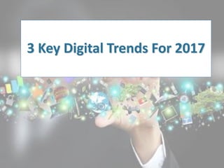 3 Key Digital Trends For 2017
 