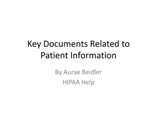 Key Documents Related to
Patient Information
By Aurae Beidler
HIPAA Help
 