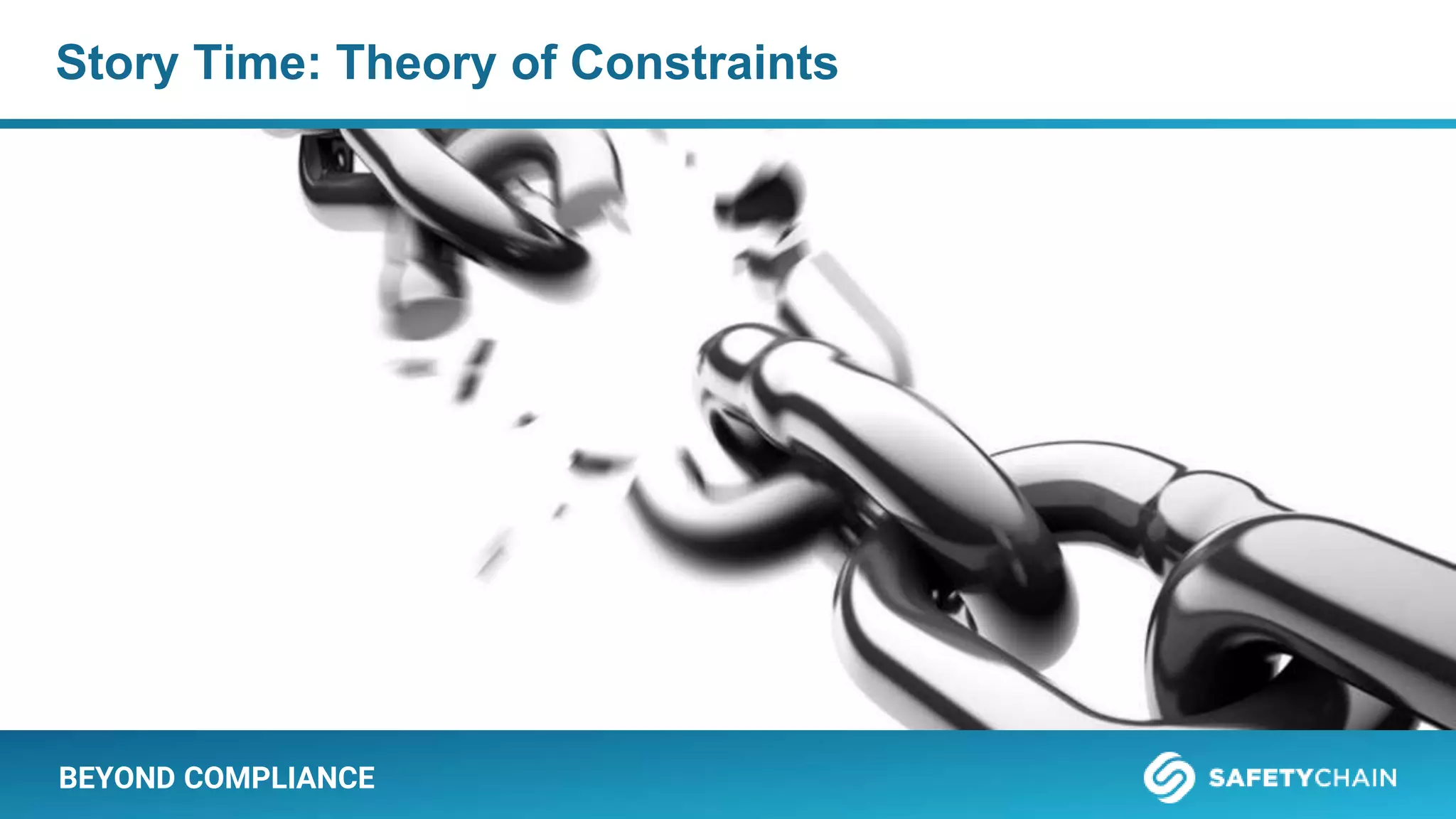 BEYOND COMPLIANCE
Story Time: Theory of Constraints
 