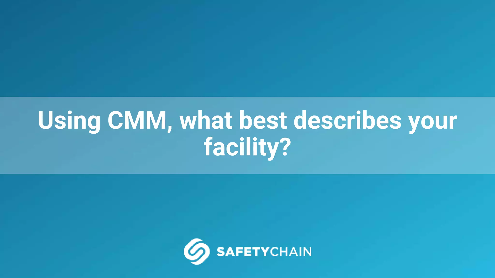 Using CMM, what best describes your
facility?
 