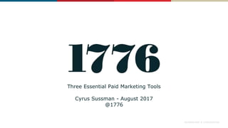 PROPRIETARY & CONFIDENTIAL
Three Essential Paid Marketing Tools
Cyrus Sussman - August 2017
@1776
 