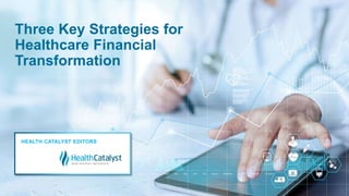 Three Key Strategies for
Healthcare Financial
Transformation
HEALTH CATALYST EDITORS
 