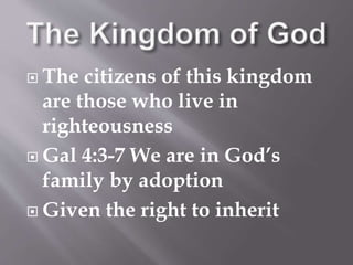  The citizens of this kingdom 
are those who live in 
righteousness 
 Gal 4:3-7 We are in God’s 
family by adoption 
 Given the right to inherit 
 