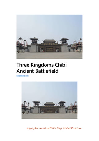 Three Kingdoms Chibi
Ancient Battlefield
eographic location:Chibi City, Hubei Province
hanjourney.com
 