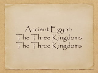 Ancient Egypt:
The Three Kingdoms
The Three Kingdoms
 