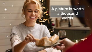 A picture is worth
a thousand
words
 