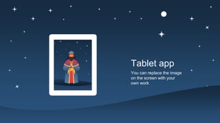 Tablet app
You can replace the image
on the screen with your
own work
 