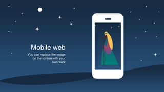 Mobile web
You can replace the image
on the screen with your
own work
 