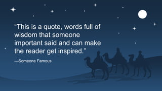 —Someone Famous
“This is a quote, words full of
wisdom that someone
important said and can make
the reader get inspired.”
 