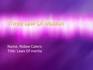 Name: Robee Calero 
Title: Laws Of inertia 
 