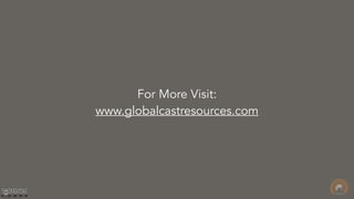For More Visit:
www.globalcastresources.com
 