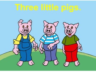 Three little pigs.
 