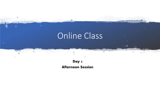 Online Class
Day 3
Afternoon Session
 