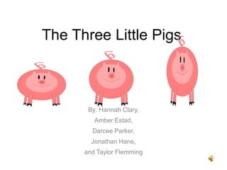 The Three Little Pigs



       By: Hannah Clary,
         Amber Estad,
        Darcee Parker,
        Jonathan Hane,
      and Taylor Flemming
 