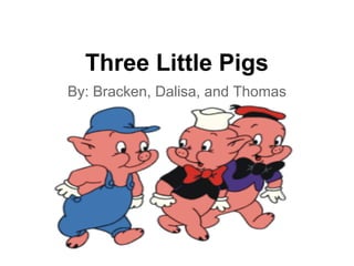 Three Little Pigs
By: Bracken, Dalisa, and Thomas
 