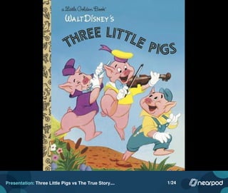 Presentation: Three Little Pigs vs The True Story.... 1/24
 
