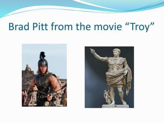 Brad Pitt from the movie “Troy”
 