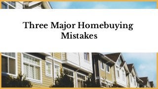 Three Major Homebuying
Mistakes
 