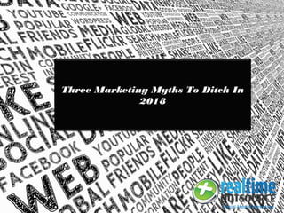 Three Marketing Myths To Ditch In
2018
 