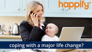 coping with a major life change?
 
