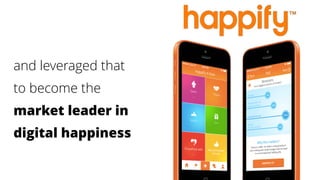 and leveraged that
to become the
market leader in
digital happiness
 