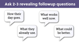 Game Thinking
Ask 2-3 revealing followup questions
 