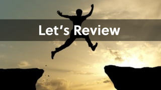 Let’s Review
 