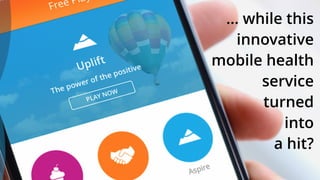 … while this  
innovative
mobile health
service
turned
into  
a hit?
 