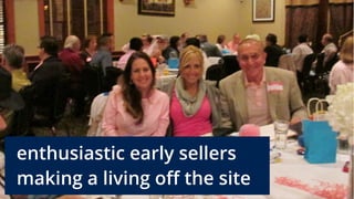 enthusiastic early sellers
making a living off the site
 