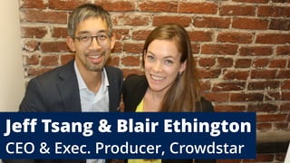 Jeff Tsang & Blair Ethington
CEO & Exec. Producer, Crowdstar
 