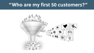 “Who are my ﬁrst 50 customers?”
 