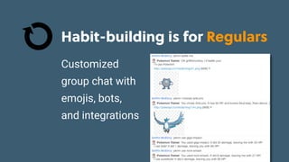 Game Thinking Quotes
Habit-building is for Regulars
Customized
group chat with
emojis, bots,
and integrations
 