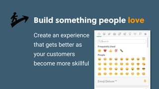Game Thinking Quotes
Build something people love
Create an experience
that gets better as
your customers
become more skillful
MASTERY
HABIT-BUILDING
ONBOARDING
DISCOVERY
 