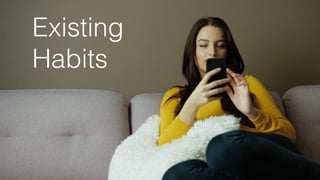 Existing
Habits
 