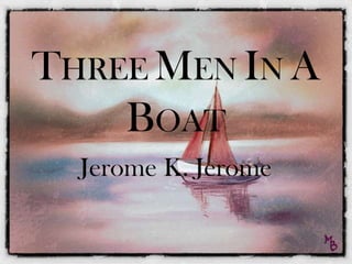 THREE MEN IN A
    BOAT
  Jerome K. Jerome
 