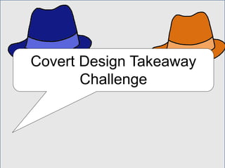 Covert Design Takeaway
Challenge
 