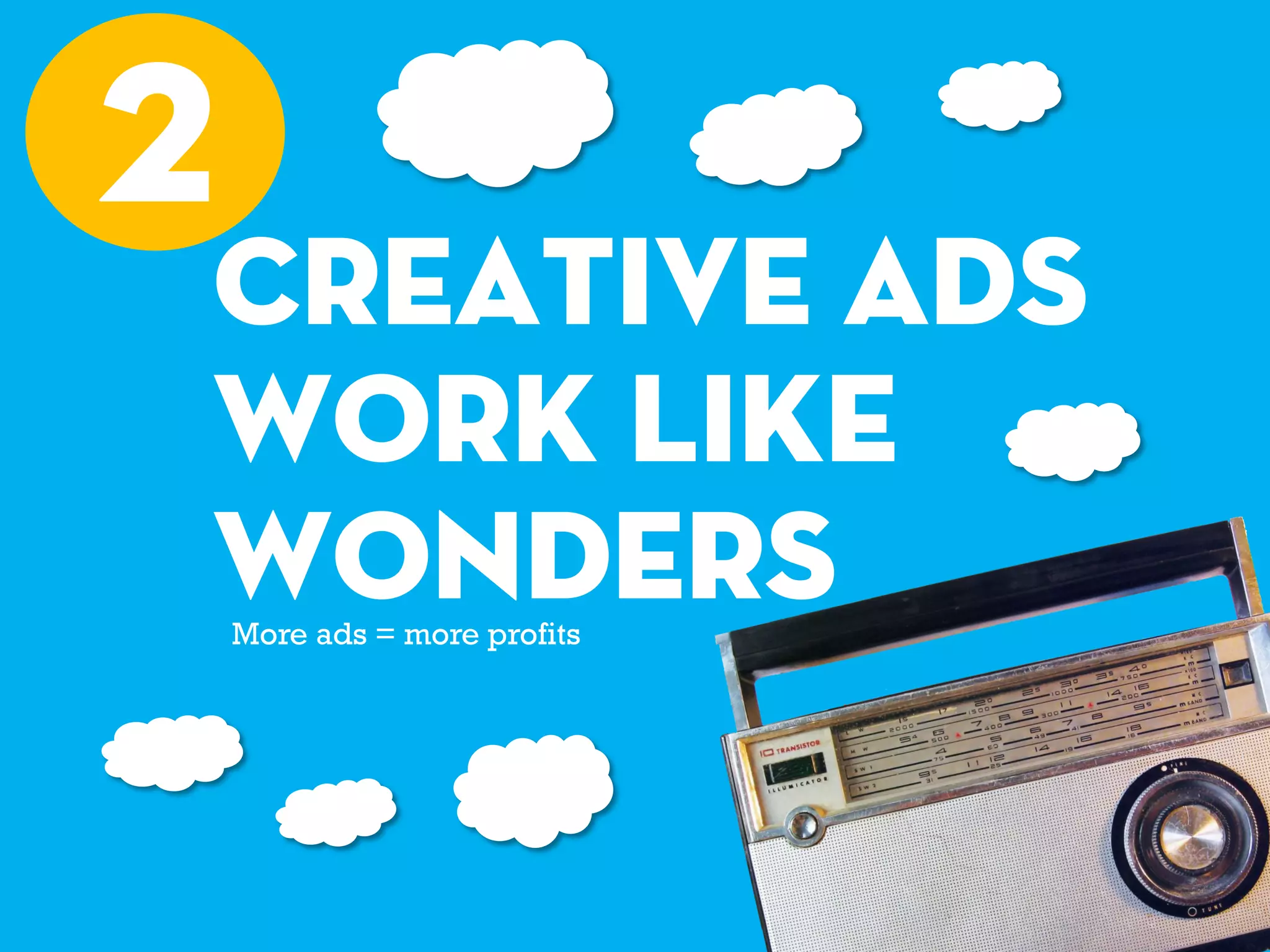 CREATIVE ADS
WORK LIKE
WONDERS
2
More ads = more profits
 