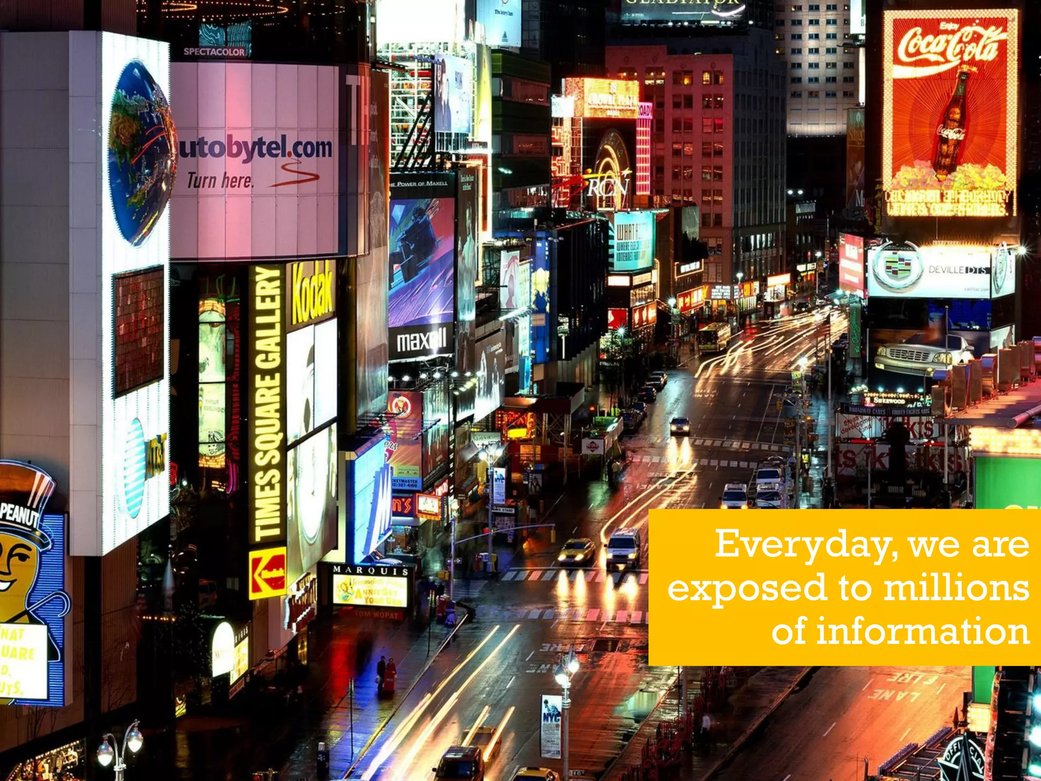 Everyday, we are
exposed to millions
of information
 